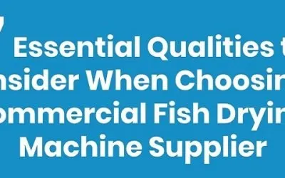 7 Essential Qualities to Consider When Choosing a Commercial Fish Drying Machine Supplier